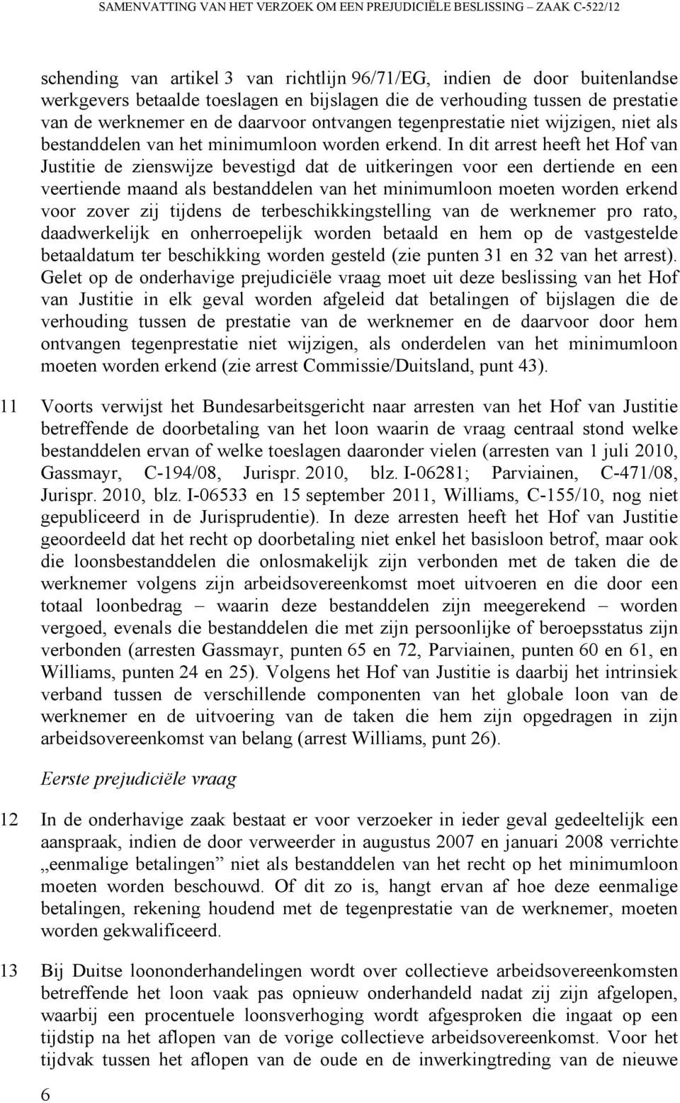 In dit arrest heeft het Hof van Justitie de zienswijze bevestigd dat de uitkeringen voor een dertiende en een veertiende maand als bestanddelen van het minimumloon moeten worden erkend voor zover zij