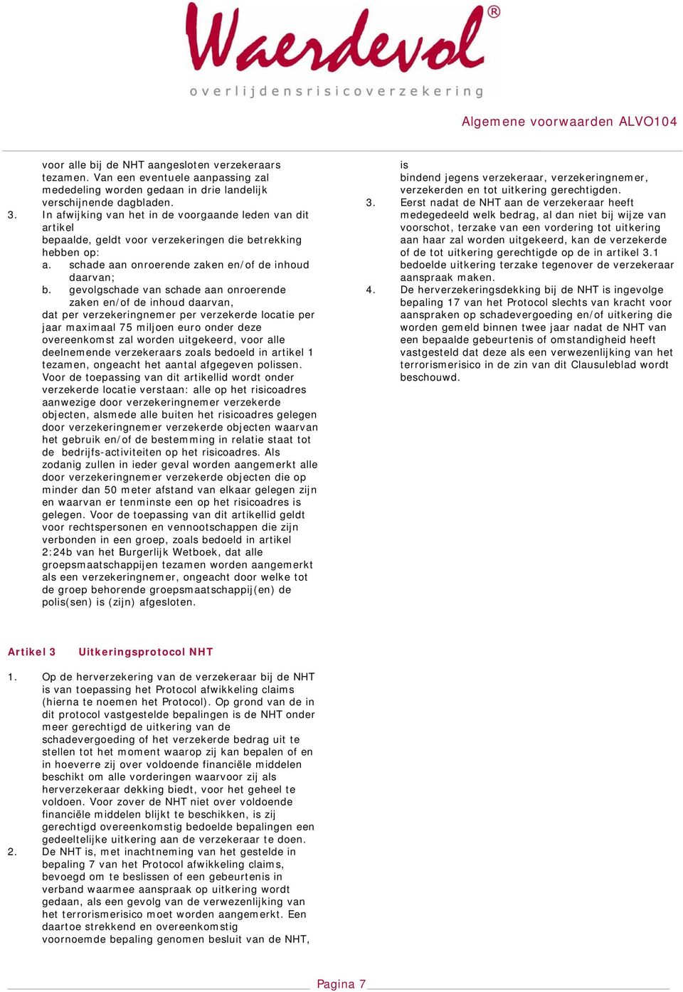 gevolgschade van schade aan onroerende zaken en/of de inhoud daarvan, dat per verzekeringnemer per verzekerde locatie per jaar maximaal 75 miljoen euro onder deze overeenkomst zal worden uitgekeerd,