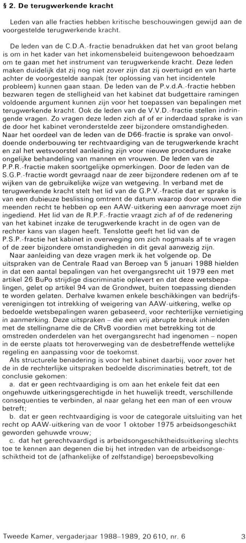 Deze leden maken duidelijk dat zij nog niet zover zijn dat zij overtuigd en van harte achter de voorgestelde aanpak (ter oplossing van het incidentele probleem) kunnen gaan staan. De leden van de P.v.d.A.