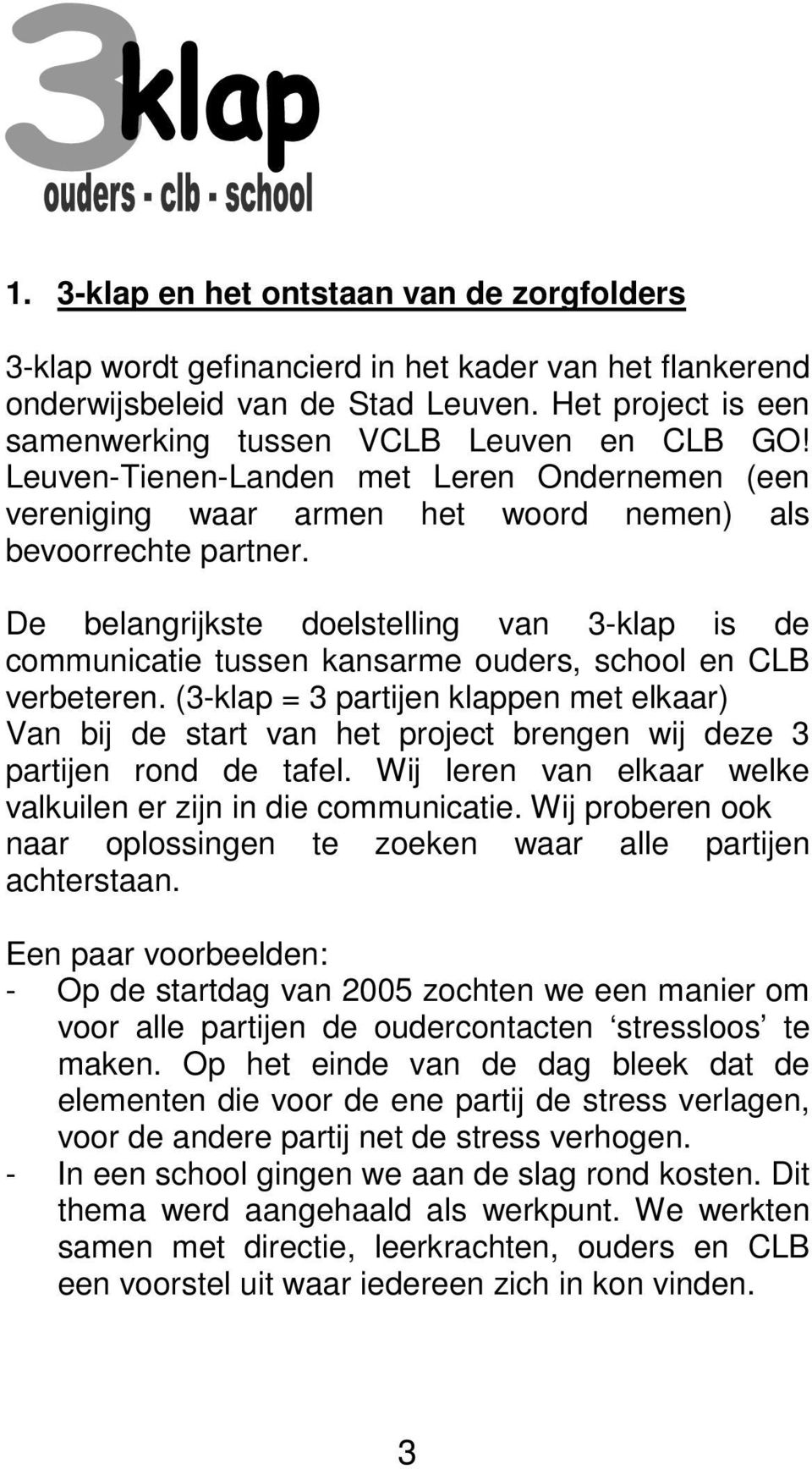 De belangrijkste doelstelling van 3-klap is de communicatie tussen kansarme ouders, school en CLB verbeteren.