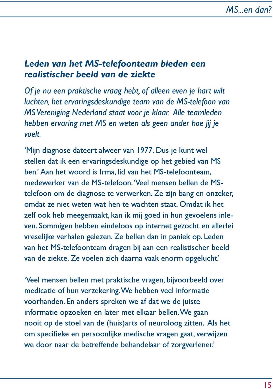 MS Vereniging Nederland staat voor je klaar. Alle teamleden hebben ervaring met MS en weten als geen ander hoe jij je voelt. Mijn diagnose dateert alweer van 1977.