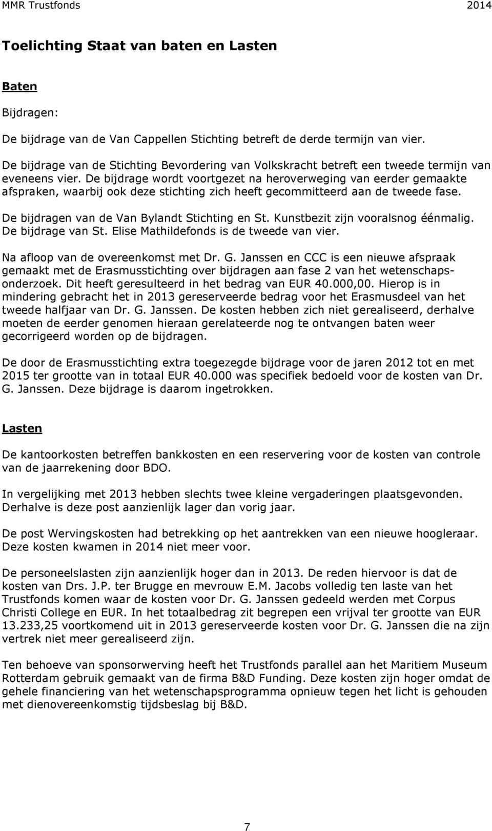 De bijdrage wordt voortgezet na heroverweging van eerder gemaakte afspraken, waarbij ook deze stichting zich heeft gecommitteerd aan de tweede fase. De bijdragen van de Van Bylandt Stichting en St.