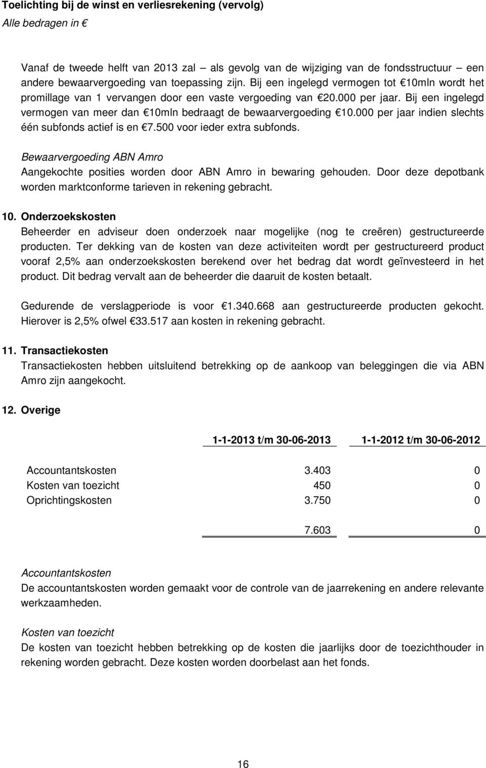 000 per jaar indien slechts één subfonds actief is en 7.500 voor ieder extra subfonds. Bewaarvergoeding ABN Amro Aangekochte posities worden door ABN Amro in bewaring gehouden.