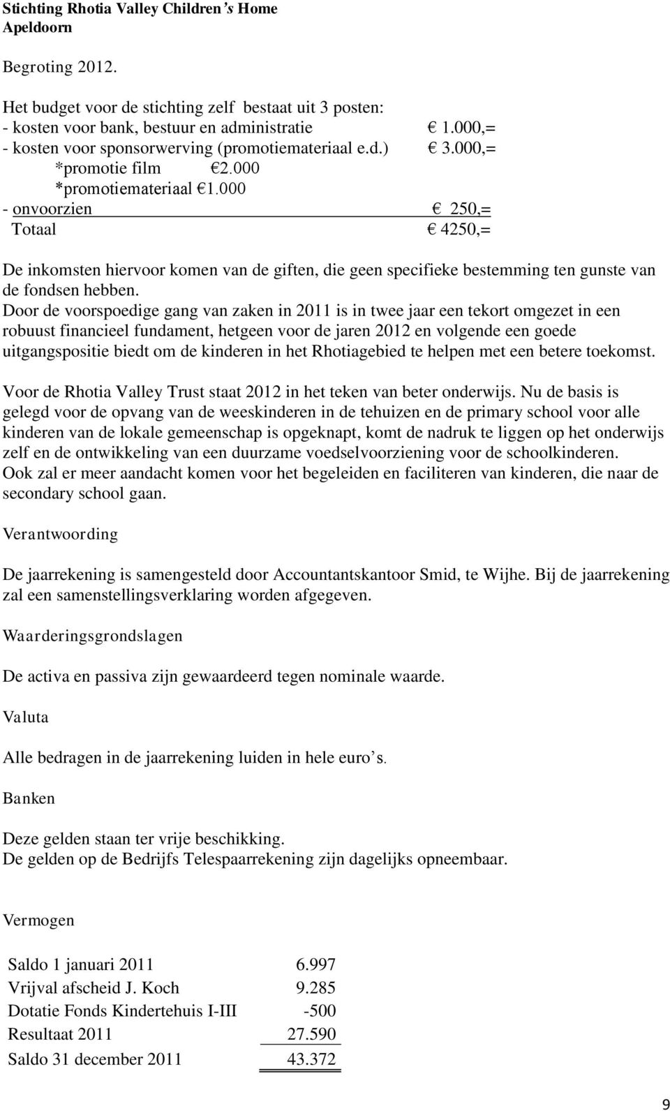 Door de voorspoedige gang van zaken in 2011 is in twee jaar een tekort omgezet in een robuust financieel fundament, hetgeen voor de jaren 2012 en volgende een goede uitgangspositie biedt om de