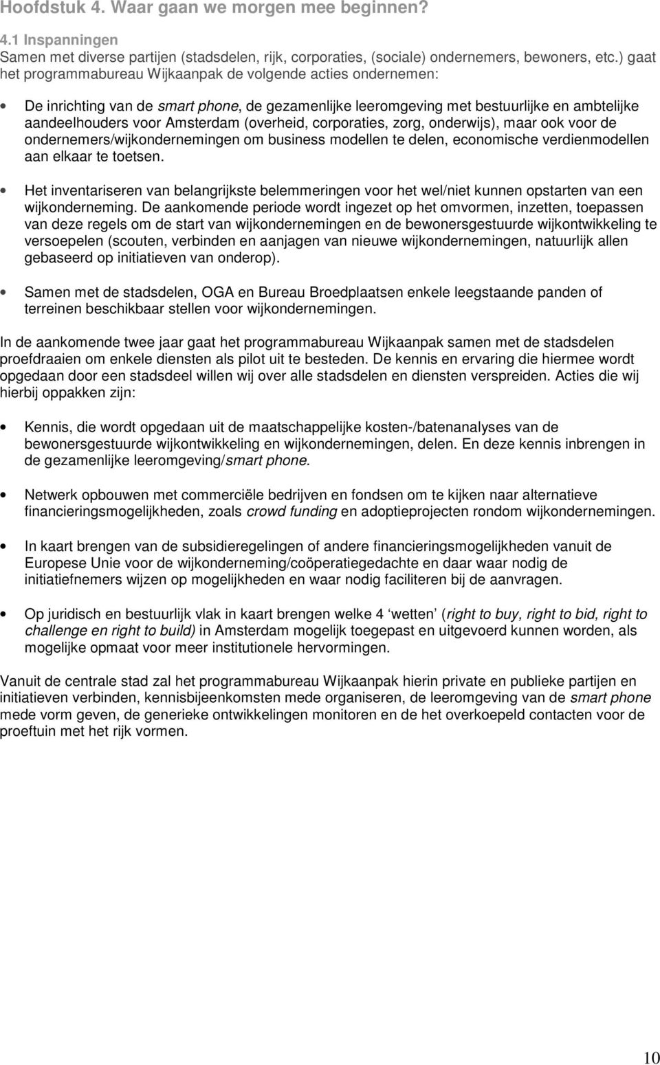 (overheid, corporaties, zorg, onderwijs), maar ook voor de ondernemers/wijkondernemingen om business modellen te delen, economische verdienmodellen aan elkaar te toetsen.