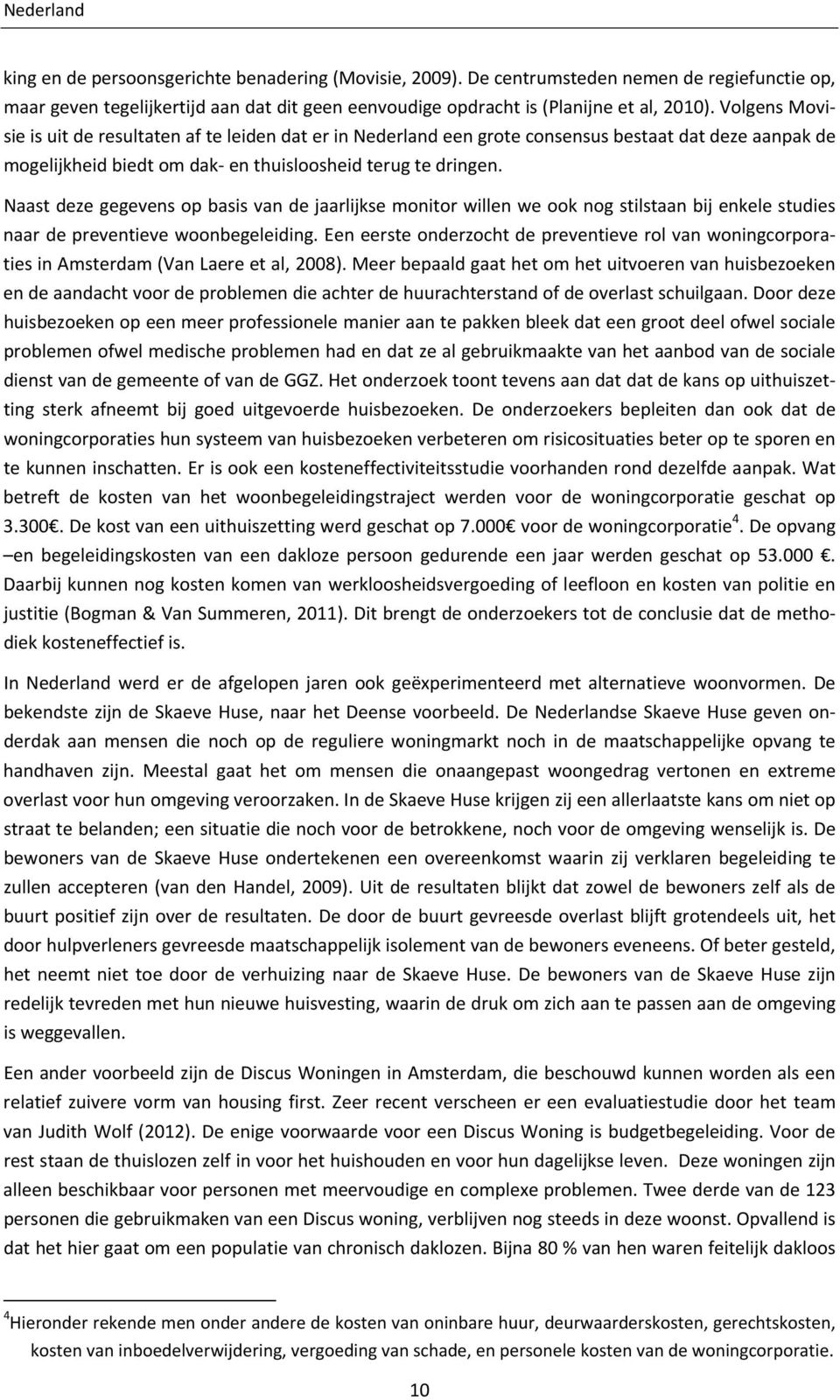 Naast deze gegevens op basis van de jaarlijkse monitor willen we ook nog stilstaan bij enkele studies naar de preventieve woonbegeleiding.