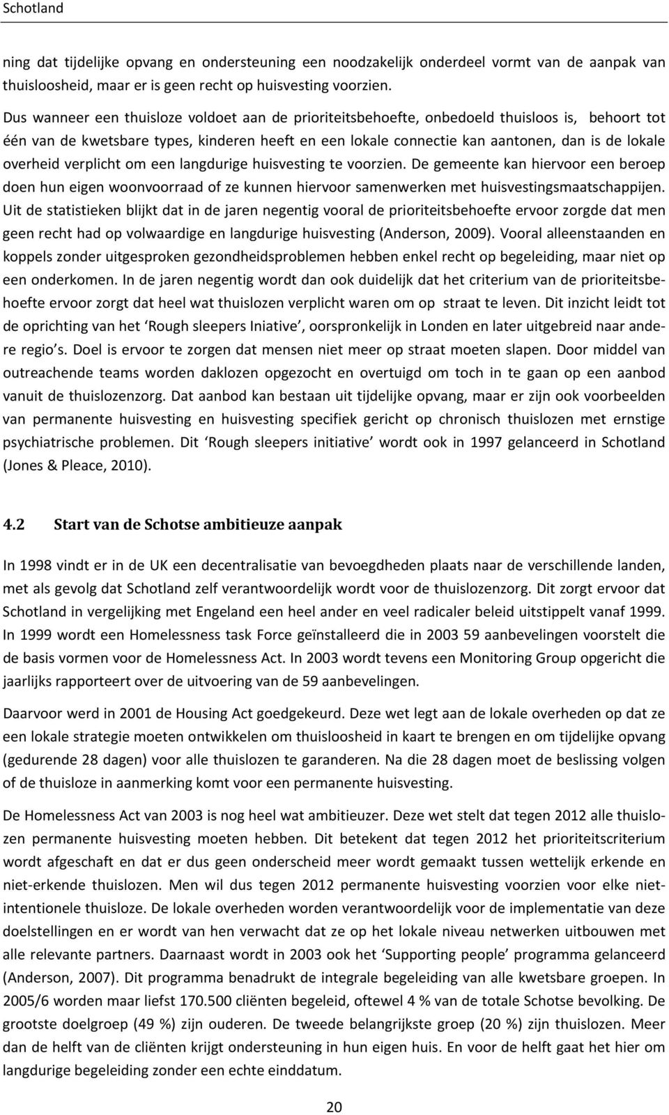 overheid verplicht om een langdurige huisvesting te voorzien. De gemeente kan hiervoor een beroep doen hun eigen woonvoorraad of ze kunnen hiervoor samenwerken met huisvestingsmaatschappijen.