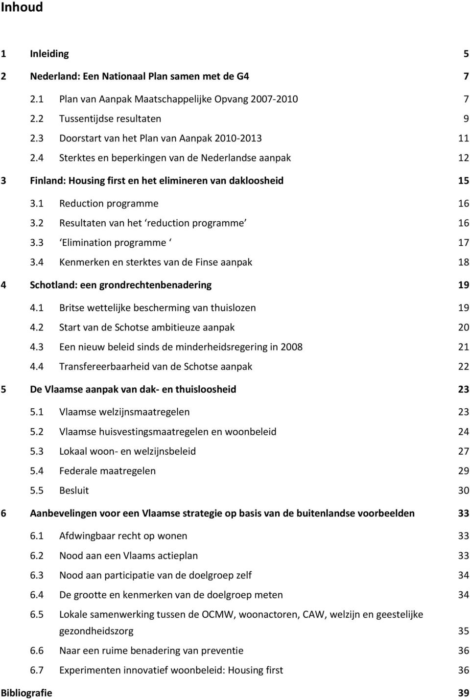 2 Resultaten van het reduction programme 16 3.3 Elimination programme 17 3.4 Kenmerken en sterktes van de Finse aanpak 18 4 Schotland: een grondrechtenbenadering 19 4.