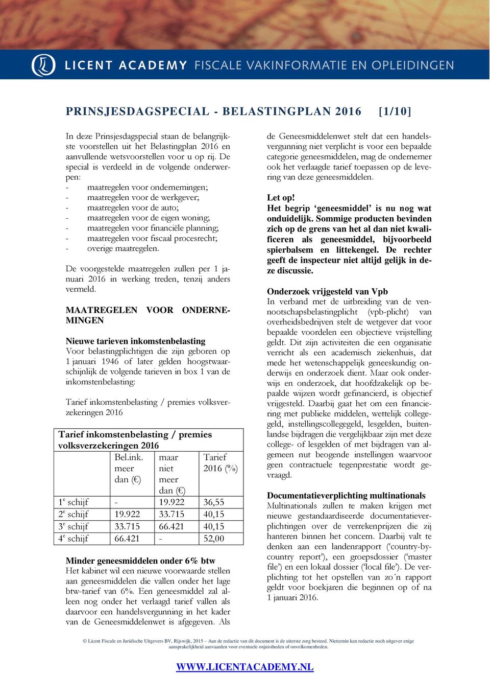 voor financiële planning; - maatregelen voor fiscaal procesrecht; - overige maatregelen. De voorgestelde maatregelen zullen per 1 januari 2016 in werking treden, tenzij anders vermeld.