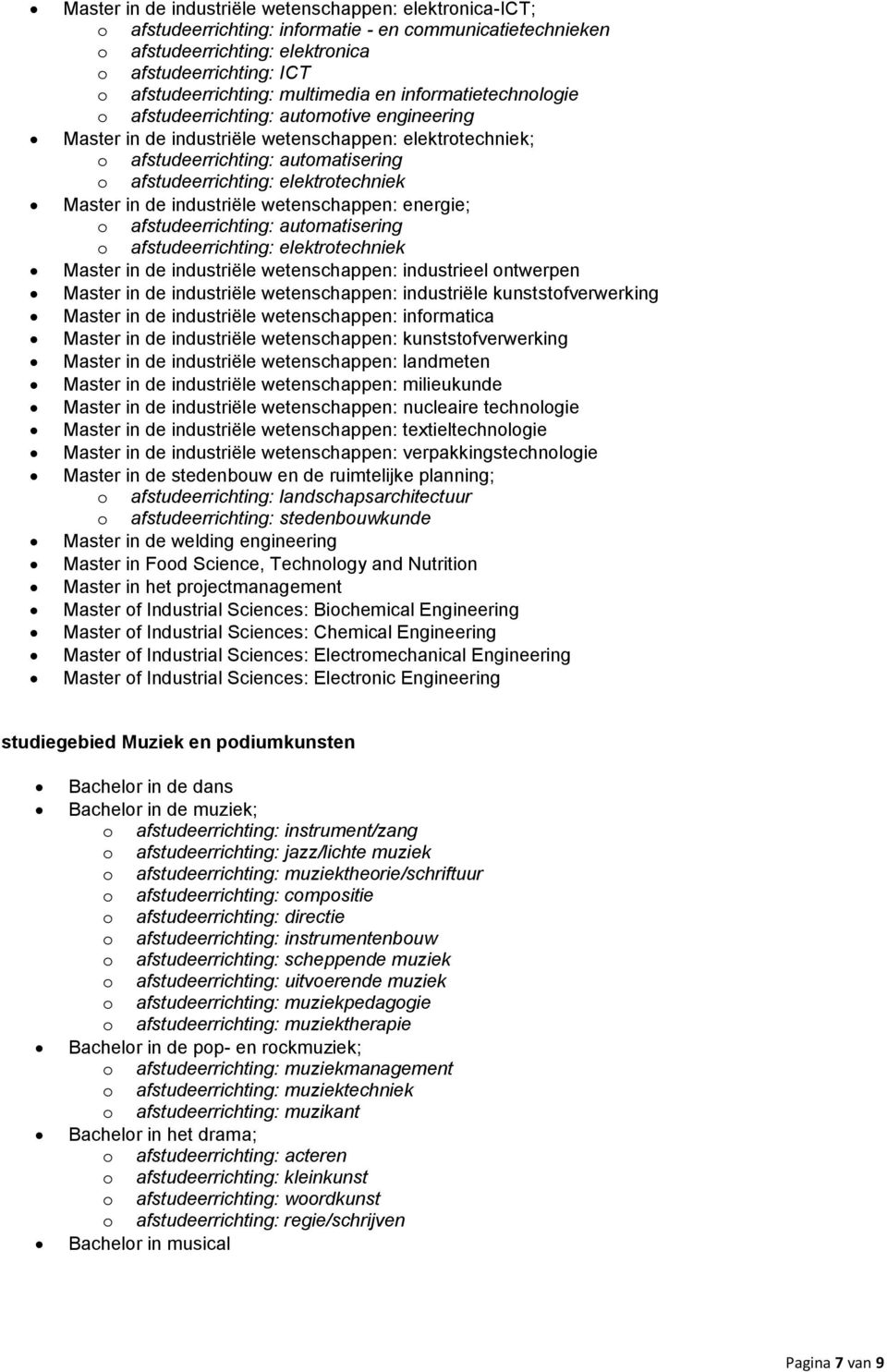 industriële wetenschappen: energie; afstudeerrichting: autmatisering afstudeerrichting: elektrtechniek Master in de industriële wetenschappen: industrieel ntwerpen Master in de industriële