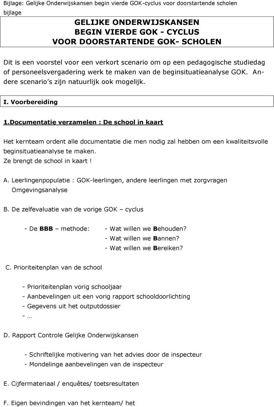 Documentatie verzamelen : De school in kaart Het kernteam ordent alle documentatie die men nodig zal hebben om een kwaliteitsvolle beginsituatieanalyse te maken. Ze brengt de school in kaart! A.