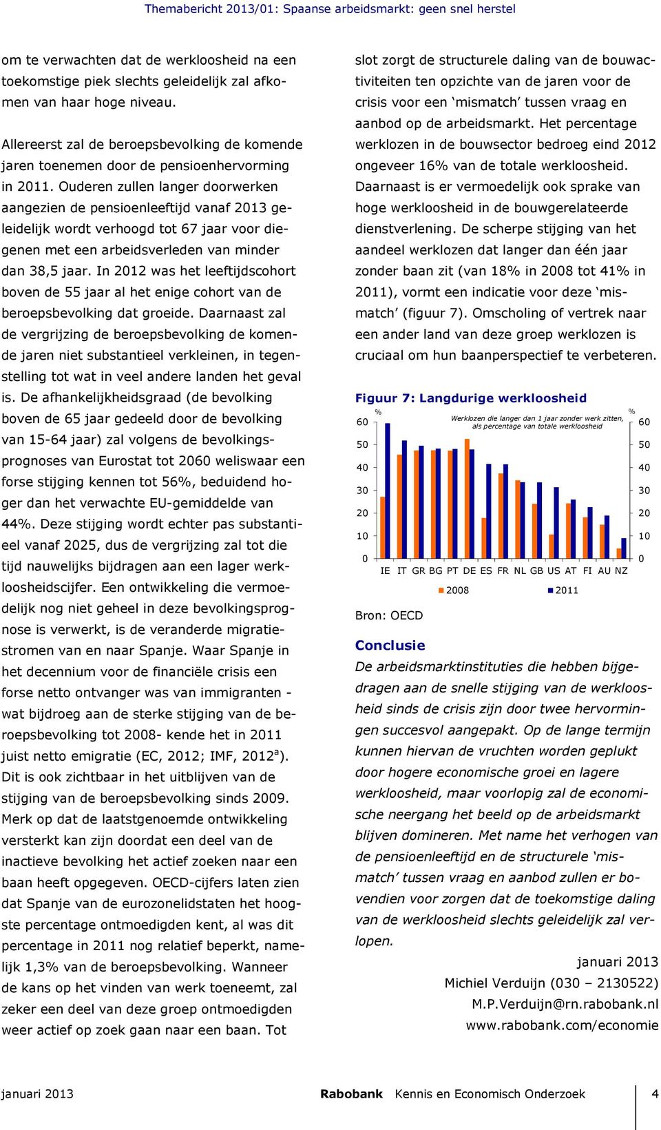 Ouderen zullen langer doorwerken aangezien de pensioenleeftijd vanaf geleidelijk wordt verhoogd tot 7 jaar voor diegenen met een arbeidsverleden van minder dan, jaar.