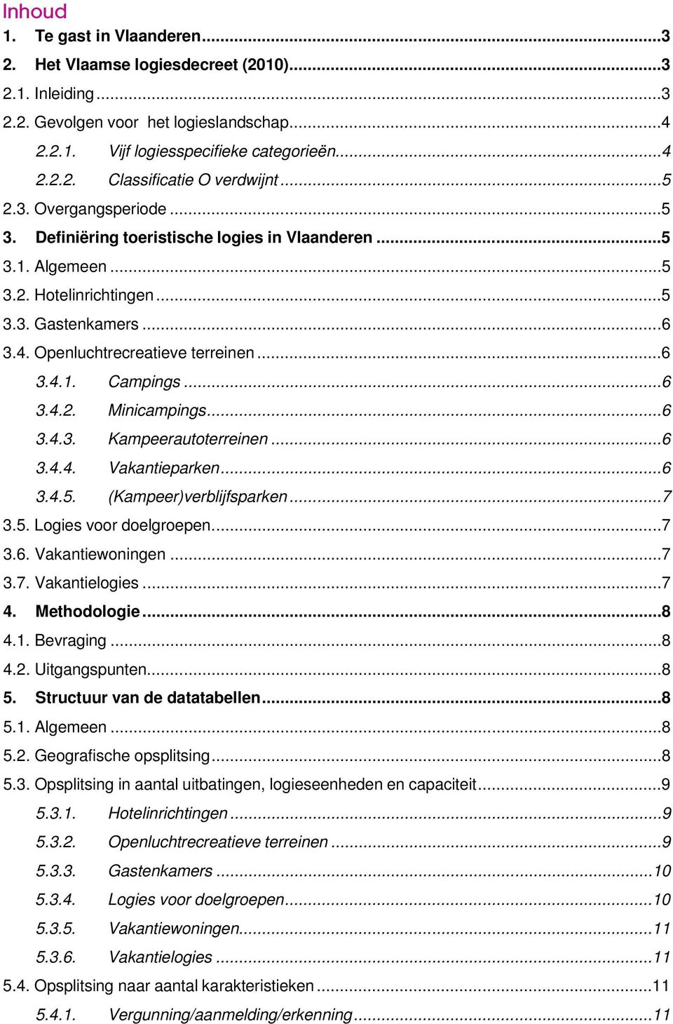 ..6 3.4.2. Minicampings...6 3.4.3. Kampeerautoterreinen...6 3.4.4. Vakantieparken...6 3.4.5. (Kampeer)verblijfsparken...7 3.5. Logies voor doelgroepen...7 3.6. Vakantiewoningen...7 3.7. Vakantielogies.