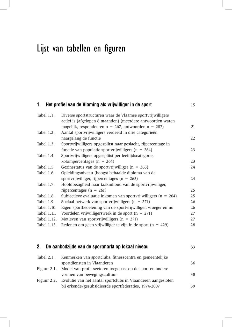 Tabel 1.1. Diverse sportstructuren waar de Vlaamse sportvrijwilligers actief is (afgelopen 6 maanden) (meerdere antwoorden waren mogelijk, respondenten n = 26