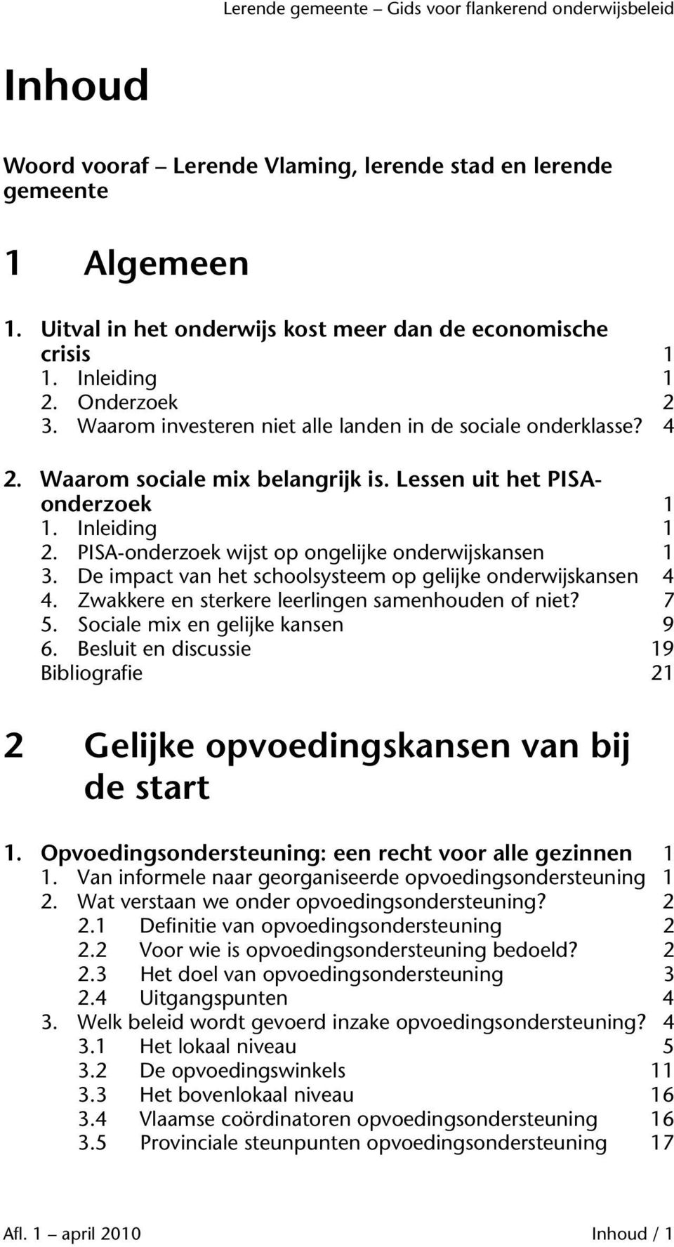 De impact van het schoolsysteem op gelijke onderwijskansen 4 4. Zwakkere en sterkere leerlingen samenhouden of niet? 7 5. Sociale mix en gelijke kansen 9 6.