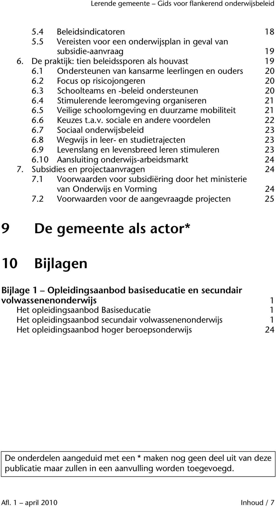 5 Veilige schoolomgeving en duurzame mobiliteit 21 6.6 Keuzes t.a.v. sociale en andere voordelen 22 6.7 Sociaal onderwijsbeleid 23 6.8 Wegwijs in leer- en studietrajecten 23 6.