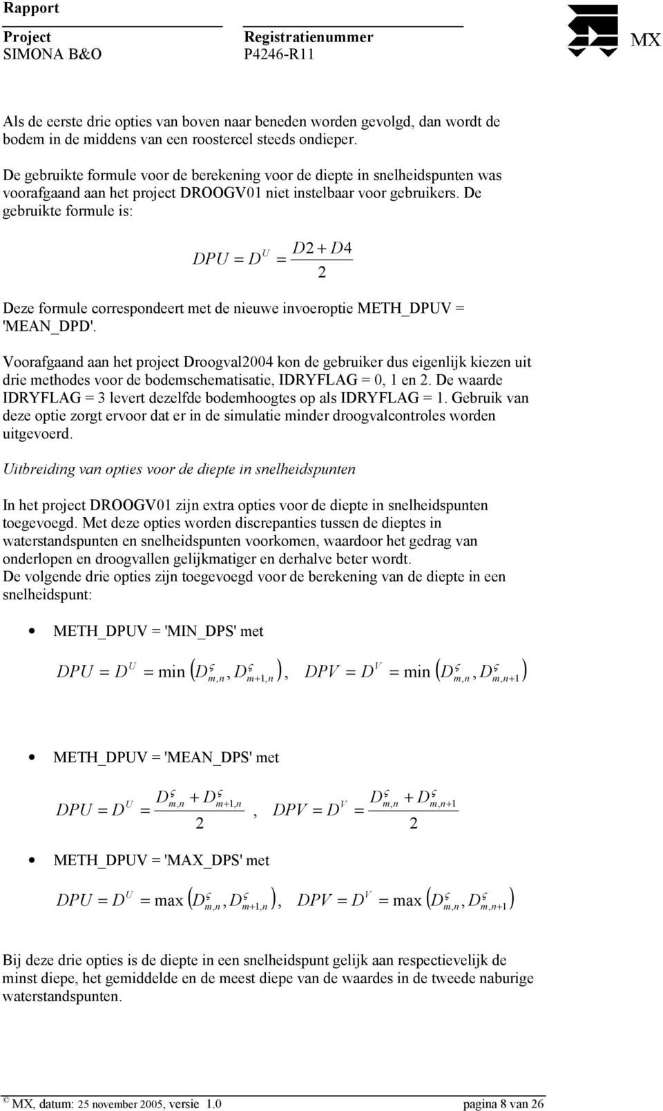 De gebruikte formule is: DPU = D D2 D4 = 2 U + Deze formule correspondeert met de nieuwe invoeroptie METH_DPUV = 'MEAN_DPD'.