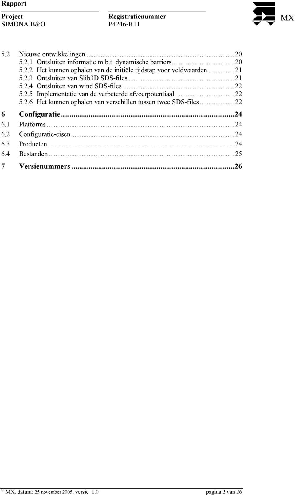 ..22 5.2.6 Het kunnen ophalen van verschillen tussen twee SDS-files...22 6 Configuratie...24 6.1 Platforms...24 6.2 Configuratie-eisen.