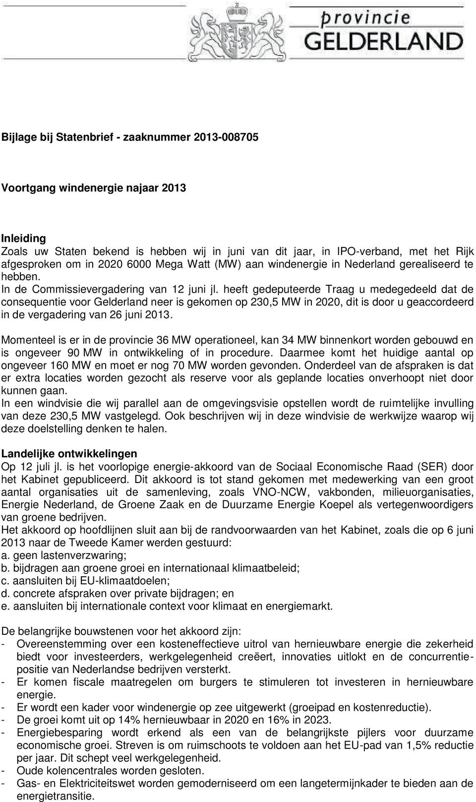 heeft gedeputeerde Traag u medegedeeld dat de consequentie voor Gelderland neer is gekomen op 230,5 MW in 2020, dit is door u geaccordeerd in de vergadering van 26 juni 2013.