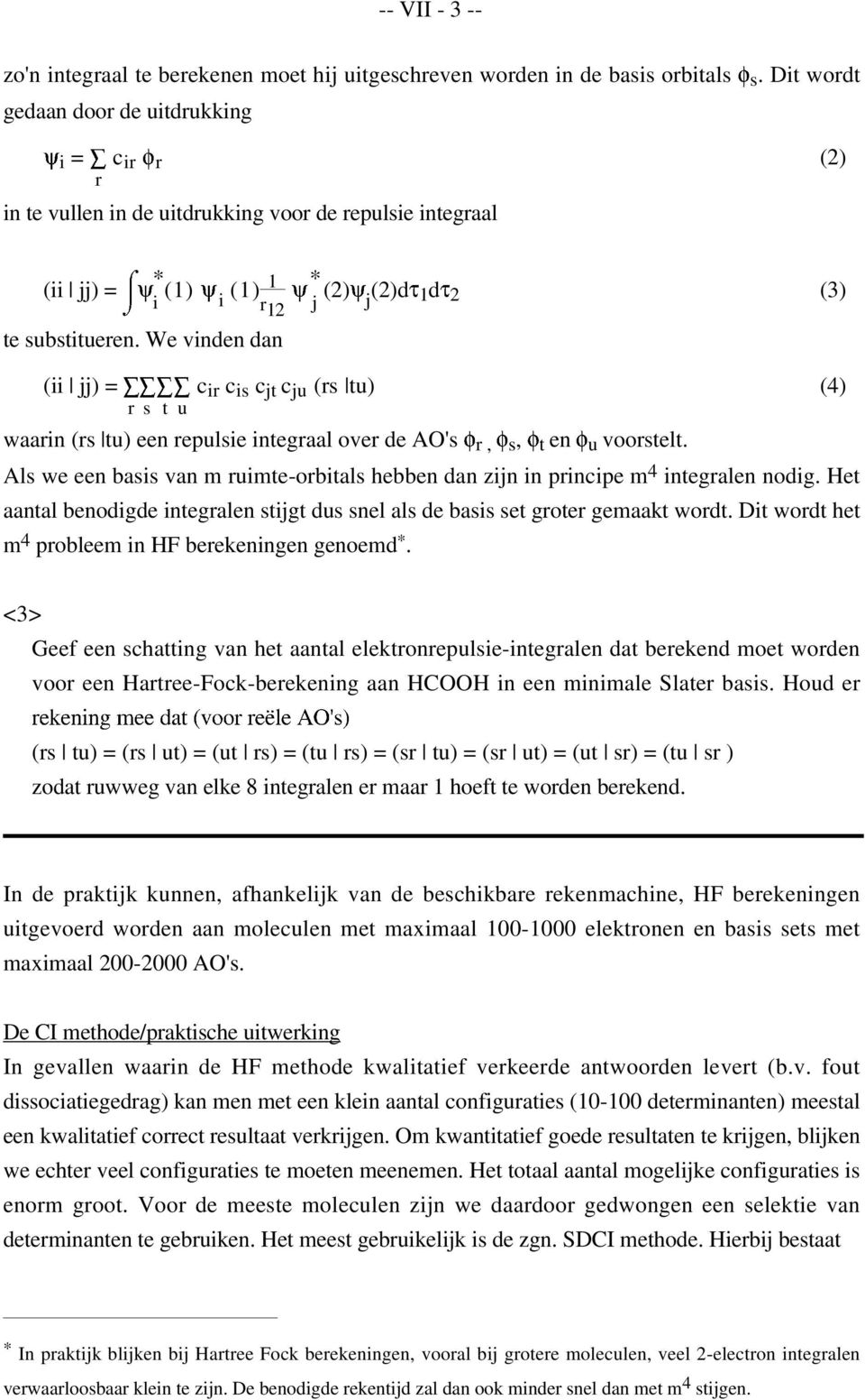 We vinden dan (ii jj) = * i (1) i (1) 1 r 12 * j (2) j (2)d 1d 2 (3) r s t u c ir c is c jt c ju (rs tu) (4) waarin (rs tu) een repulsie integraal over de AO's r, s, t en u voorstelt.