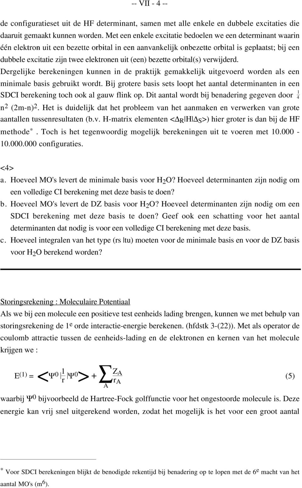 Dergelijke berekeningen kunnen in de praktijk gemakkelijk uitgevoerd worden als een minimale basis gebruikt wordt.