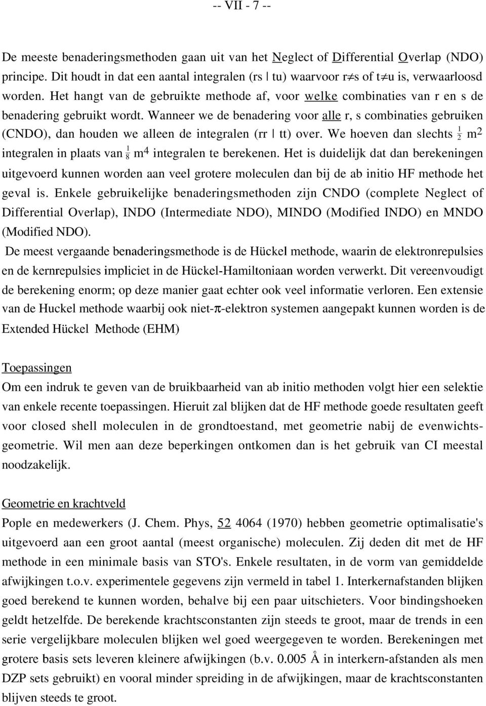 Wanneer we de benadering voor alle r, s combinaties gebruiken (CNDO), dan houden we alleen de integralen (rr tt) over.