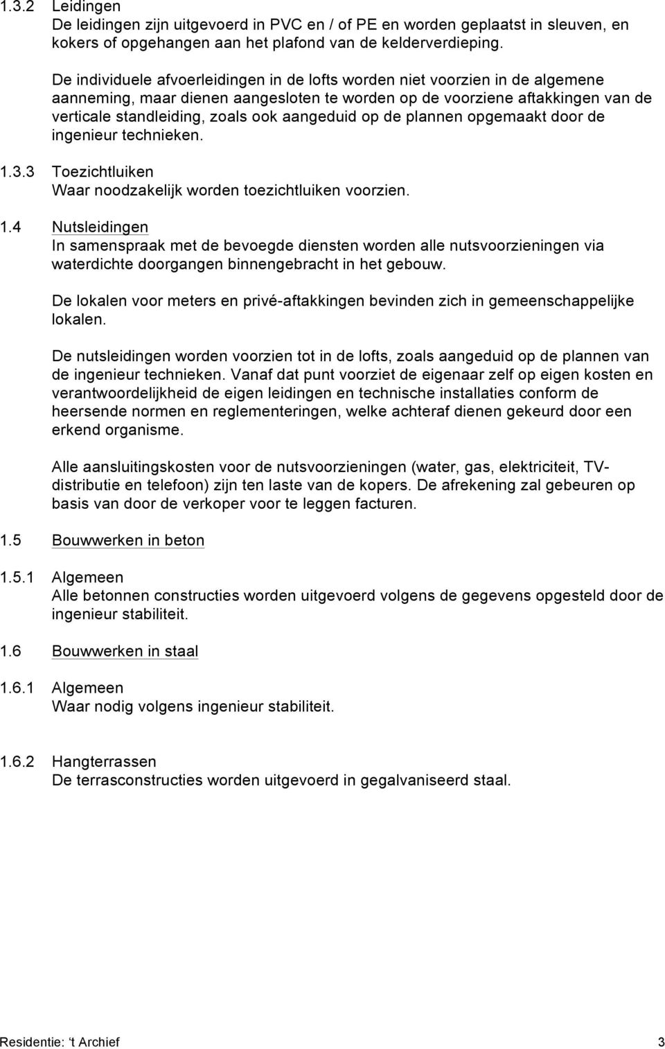 aangeduid op de plannen opgemaakt door de ingenieur technieken. 1.