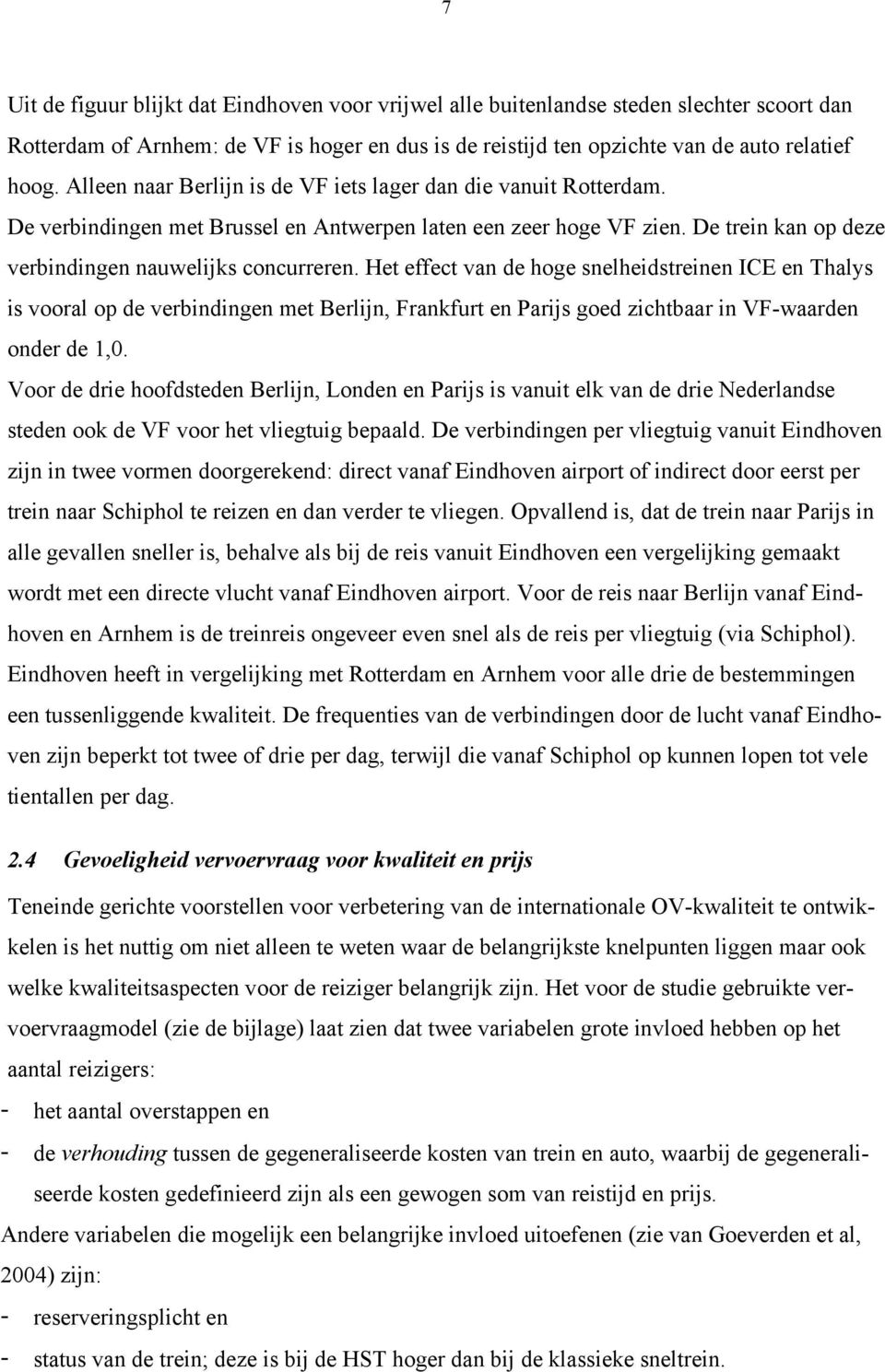 Het effect van de hoge snelheidstreinen ICE en Thalys is vooral op de verbindingen met Berlijn, Frankfurt en Parijs goed zichtbaar in VF-waarden onder de 1,0.