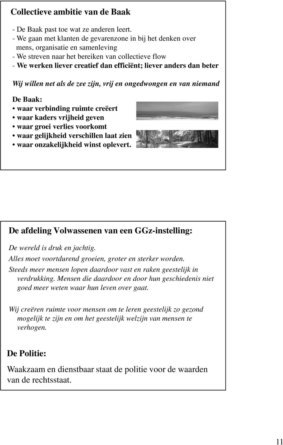 anders dan beter Wij willen net als de zee zijn, vrij en ongedwongen en van niemand De Baak: waar verbinding ruimte creëert waar kaders vrijheid geven waar groei verlies voorkomt waar gelijkheid