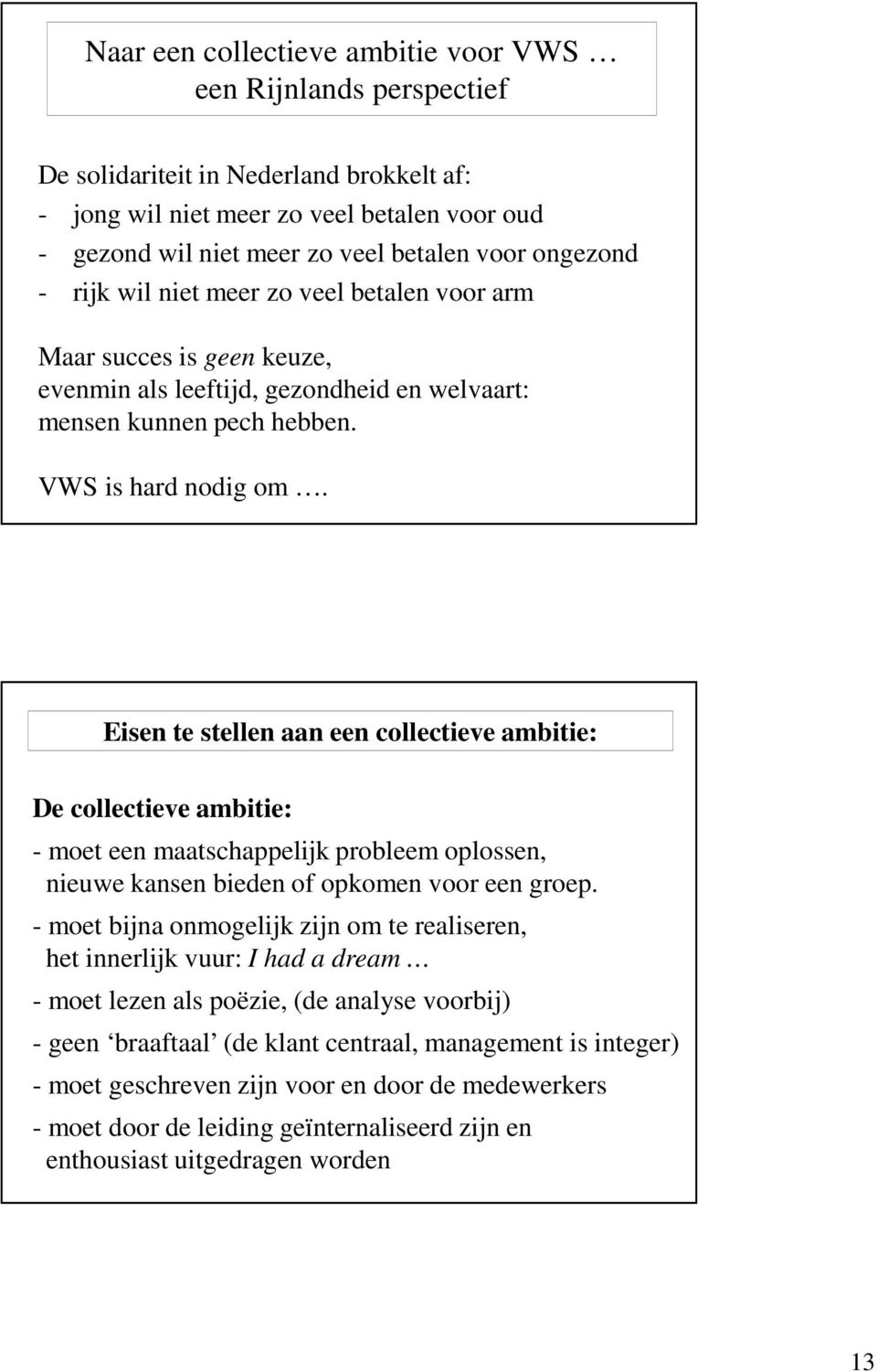 Eisen te stellen aan een collectieve ambitie: De collectieve ambitie: - moet een maatschappelijk probleem oplossen, nieuwe kansen bieden of opkomen voor een groep.