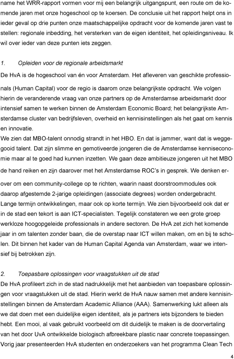 het opleidingsniveau. Ik wil over ieder van deze punten iets zeggen. 1. Opleiden voor de regionale arbeidsmarkt De HvA is de hogeschool van én voor Amsterdam.