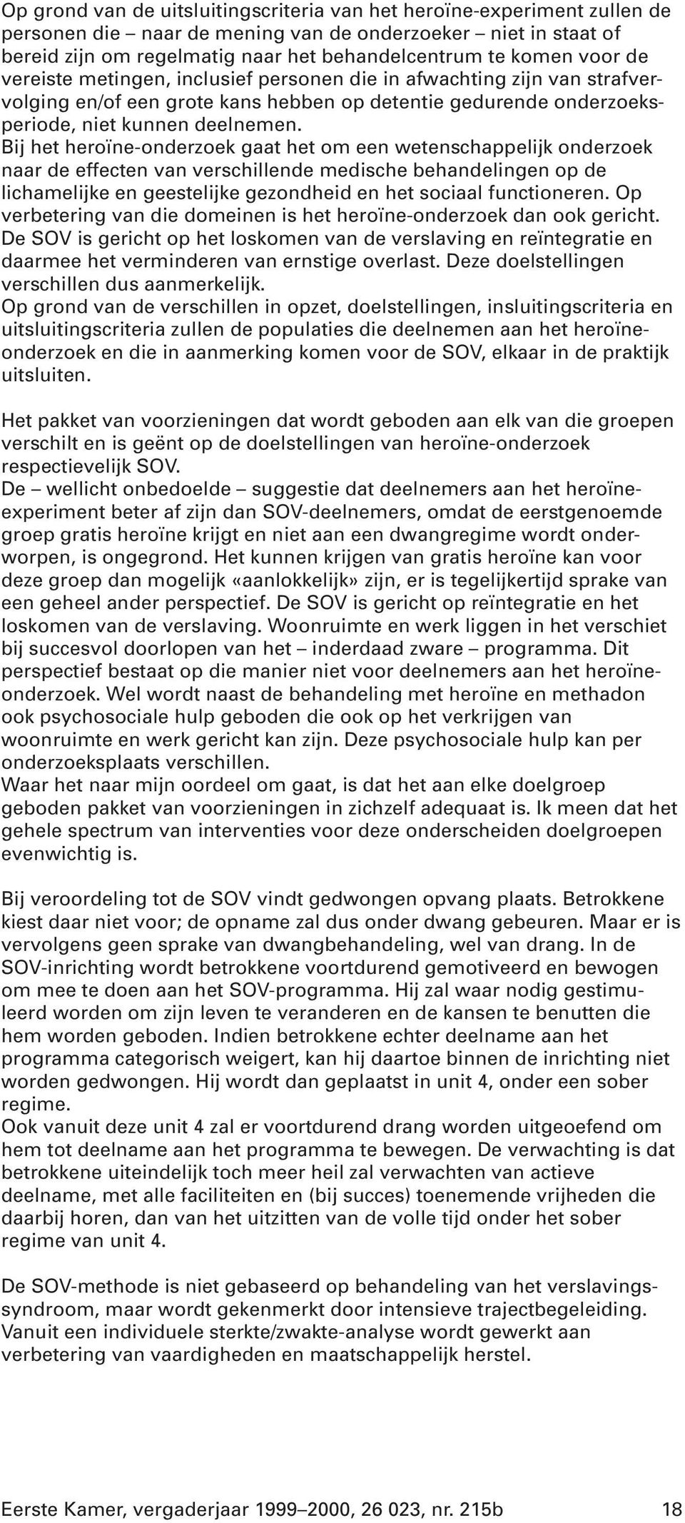 Bij het heroïne-onderzoek gaat het om een wetenschappelijk onderzoek naar de effecten van verschillende medische behandelingen op de lichamelijke en geestelijke gezondheid en het sociaal functioneren.