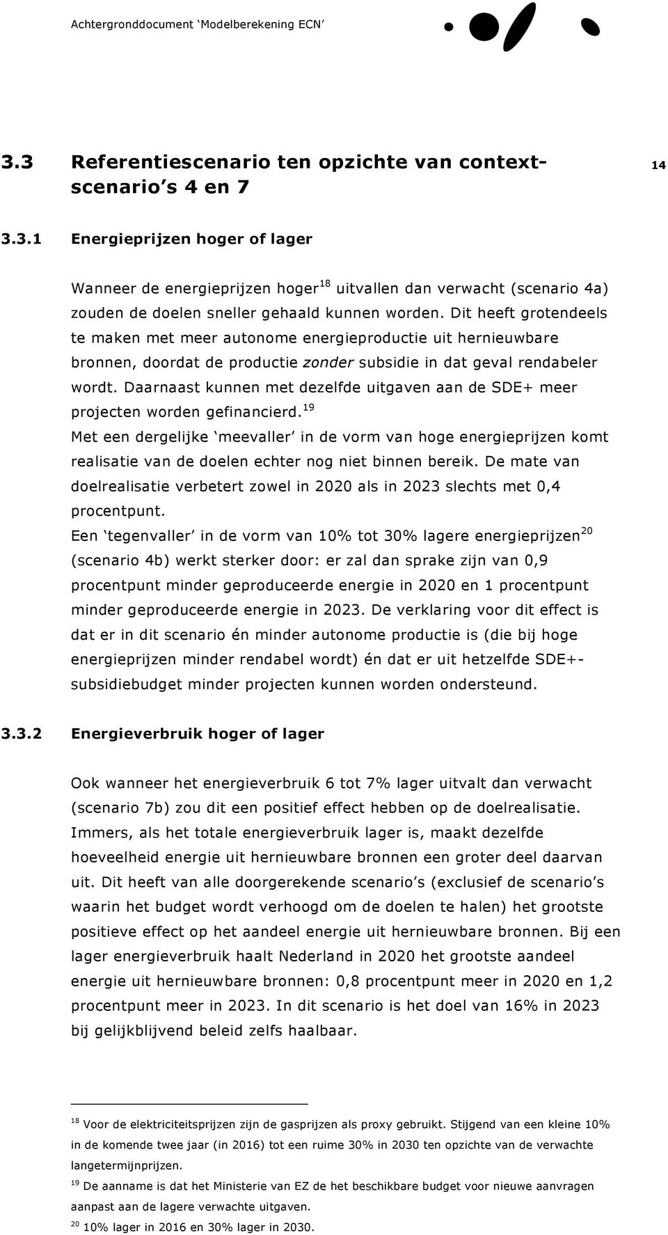 Daarnaast kunnen met dezelfde uitgaven aan de SDE+ meer projecten worden gefinancierd.