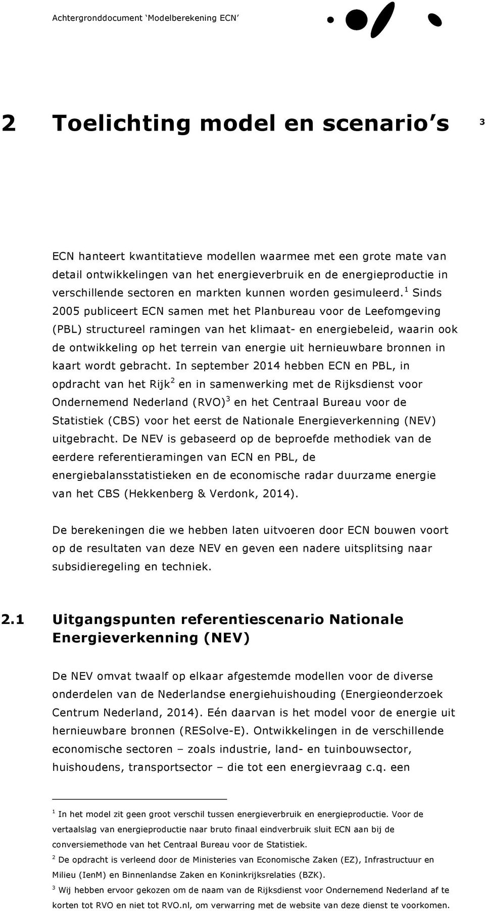 1 Sinds 2005 publiceert ECN samen met het Planbureau voor de Leefomgeving (PBL) structureel ramingen van het klimaat- en energiebeleid, waarin ook de ontwikkeling op het terrein van energie uit