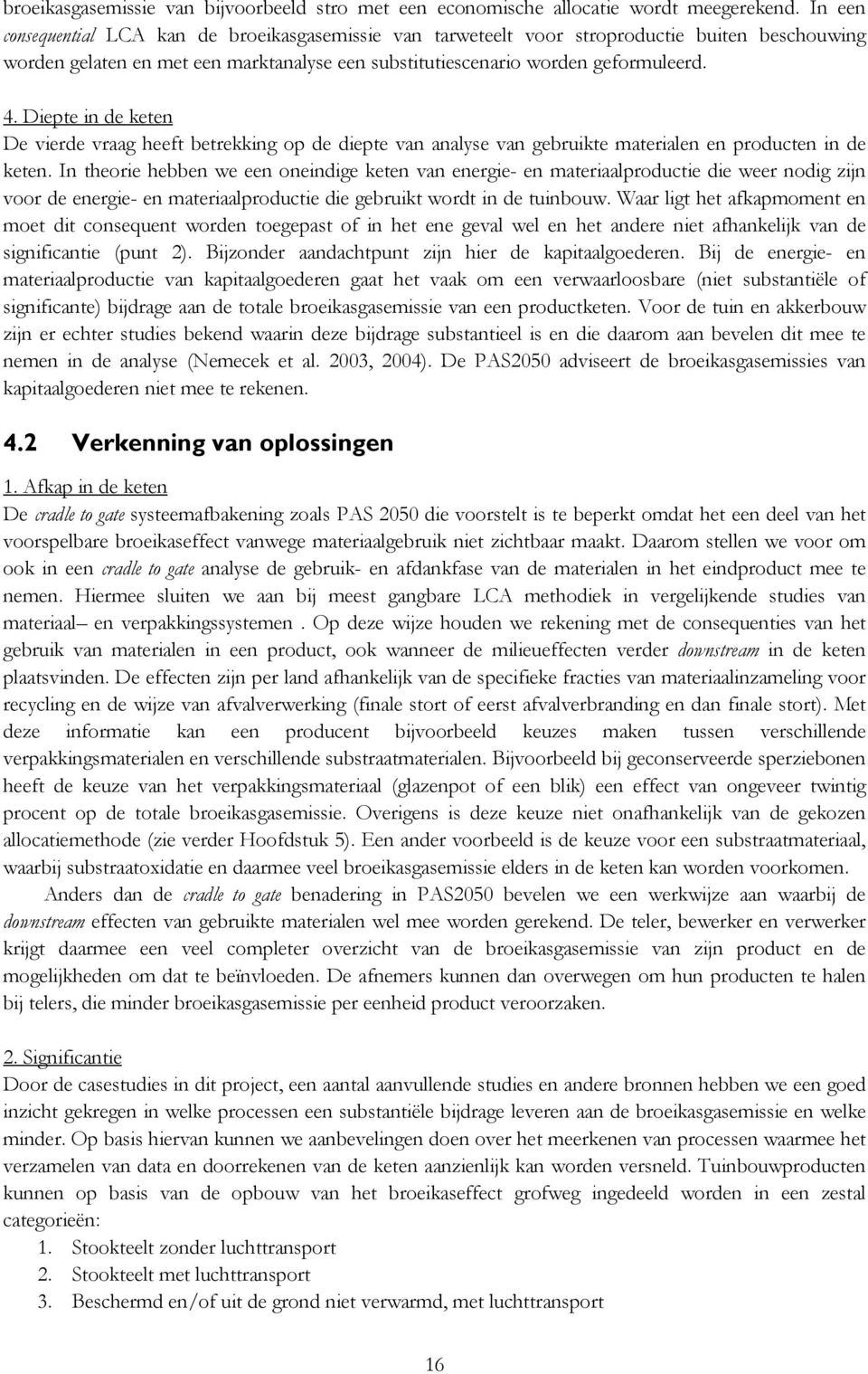 Diepte in de keten De vierde vraag heeft betrekking op de diepte van analyse van gebruikte materialen en producten in de keten.