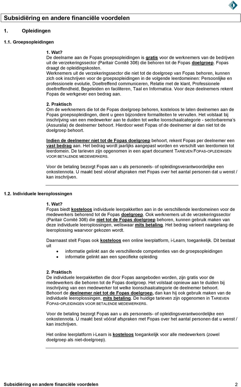 1. Groepsopleidingen De deelname aan de Fopas groepsopleidingen is gratis voor de werknemers van de bedrijven uit de verzekeringssector (Paritair Comité 306) die behoren tot de Fopas doelgroep.