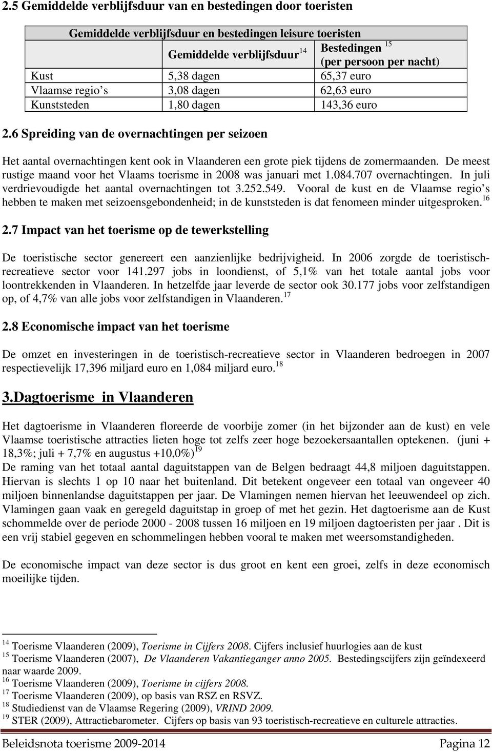 6 Spreiding van de overnachtingen per seizoen Het aantal overnachtingen kent ook in Vlaanderen een grote piek tijdens de zomermaanden.