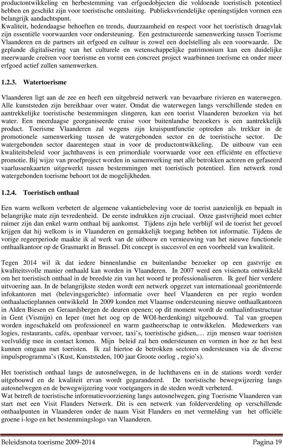 Kwaliteit, hedendaagse behoeften en trends, duurzaamheid en respect voor het toeristisch draagvlak zijn essentiële voorwaarden voor ondersteuning.