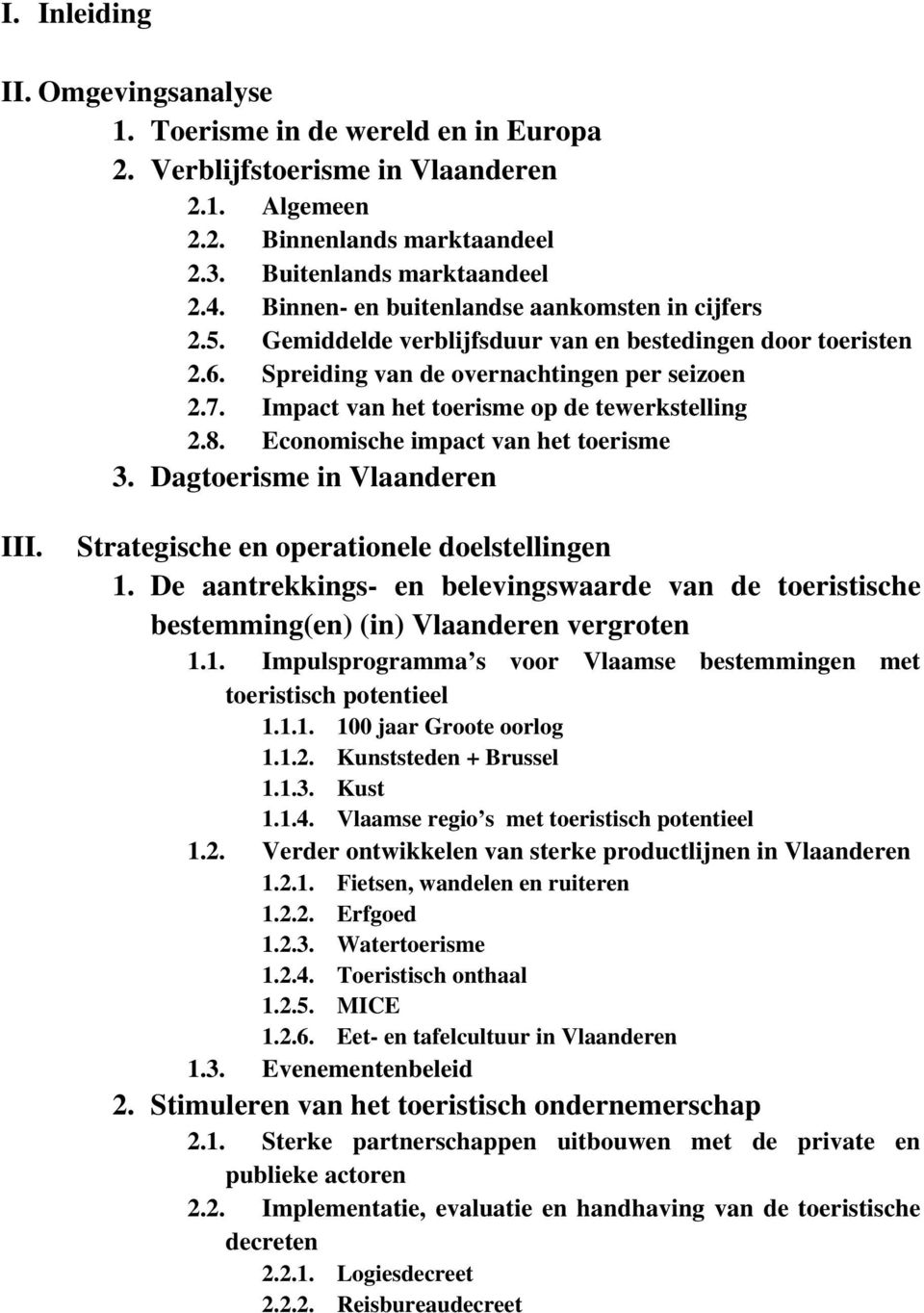 Impact van het toerisme op de tewerkstelling 2.8. Economische impact van het toerisme 3. Dagtoerisme in Vlaanderen III. Strategische en operationele doelstellingen 1.