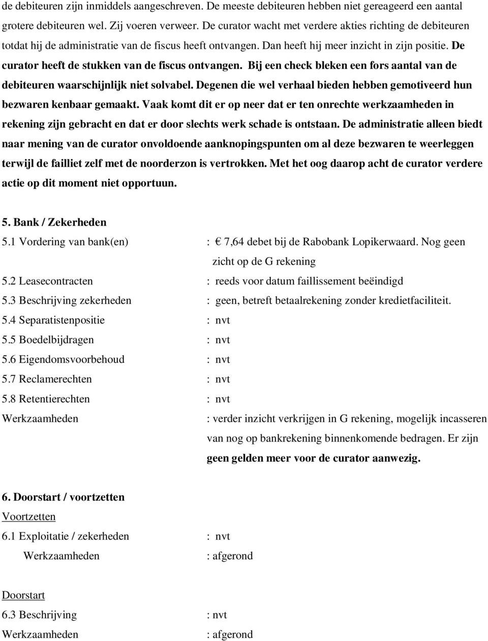 De curator heeft de stukken van de fiscus ontvangen. Bij een check bleken een fors aantal van de debiteuren waarschijnlijk niet solvabel.