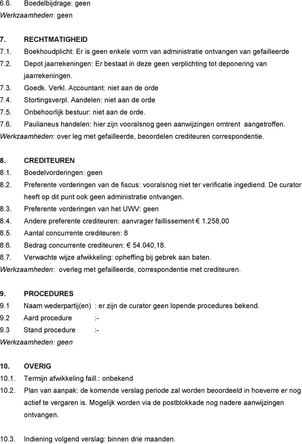 Onbehoorlijk bestuur: niet aan de orde. 7.6. Paulianeus handelen: hier zijn vooralsnog geen aanwijzingen omtrent aangetroffen.