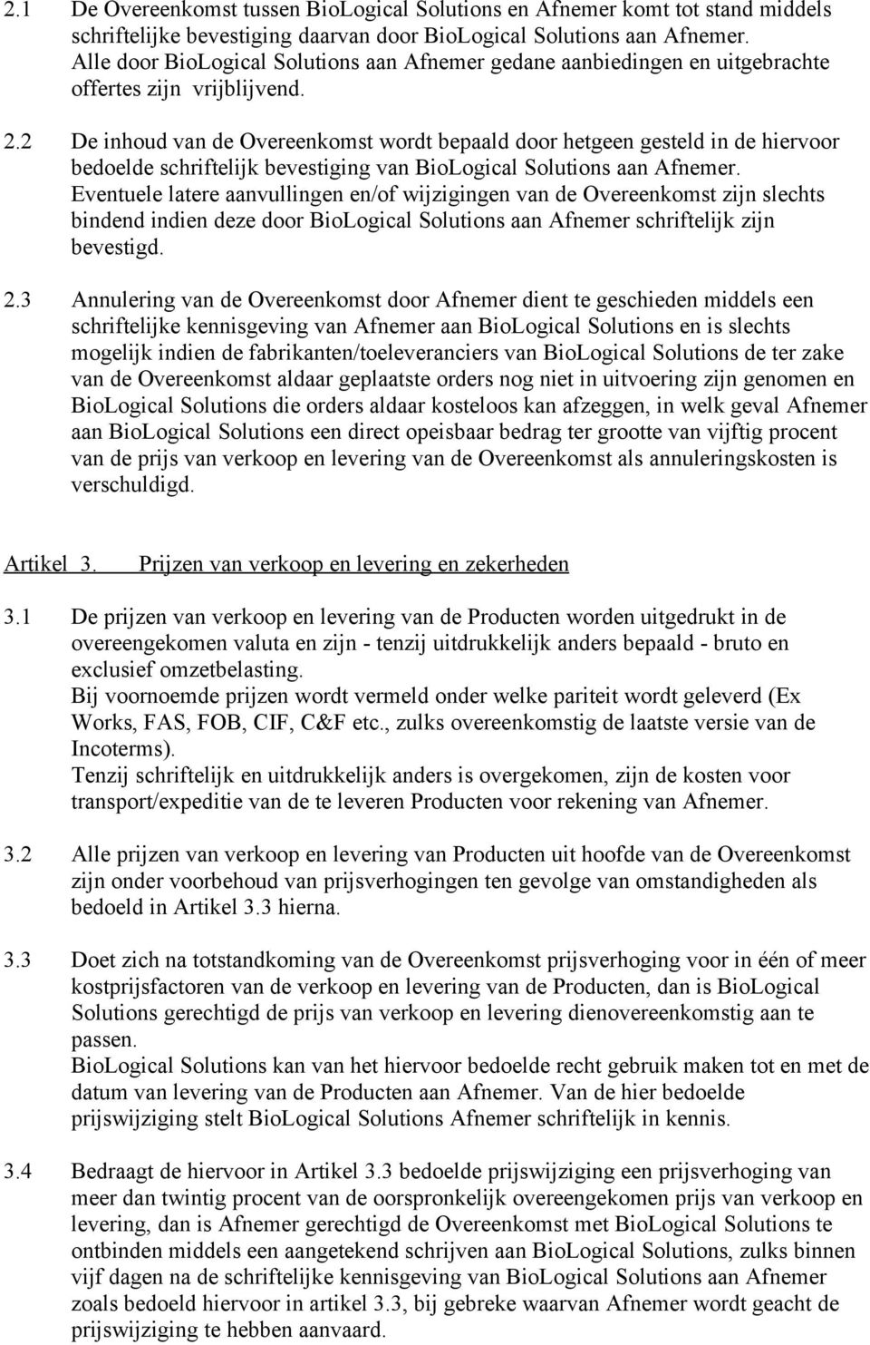 2 De inhoud van de Overeenkomst wordt bepaald door hetgeen gesteld in de hiervoor bedoelde schriftelijk bevestiging van BioLogical Solutions aan Afnemer.