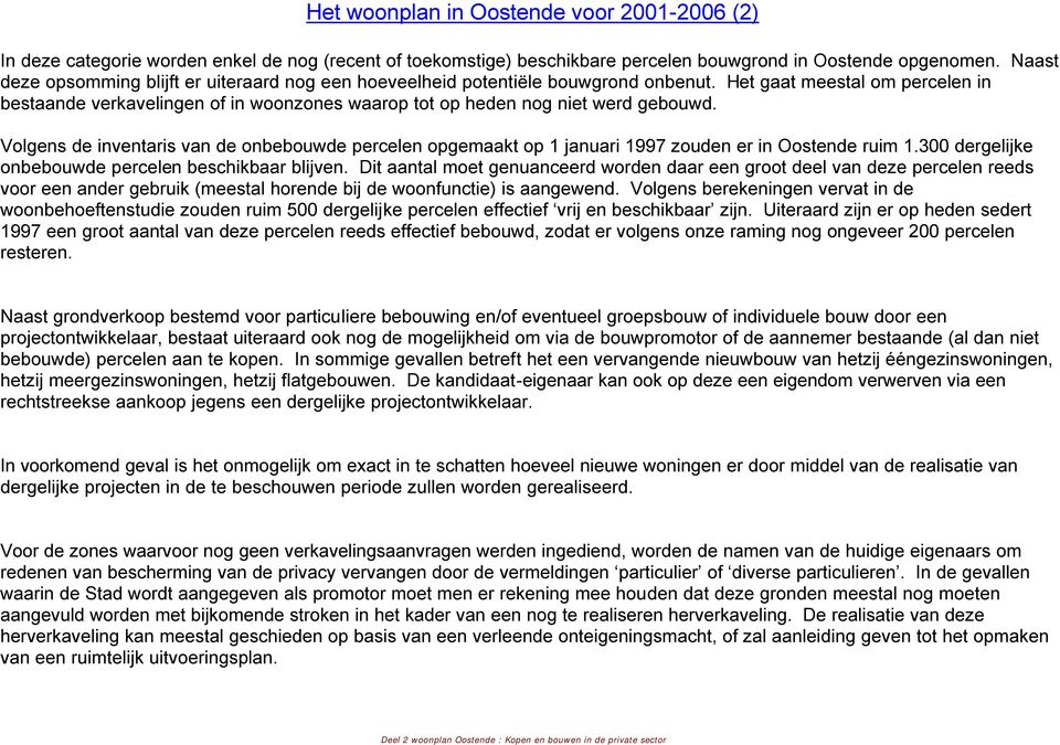 Volgens de inventais van de onbebouwde pecelen opgemaakt op 1 januai 1997 zouden e in Oostende uim 1.300 degelijke onbebouwde pecelen beschikbaa blijven.