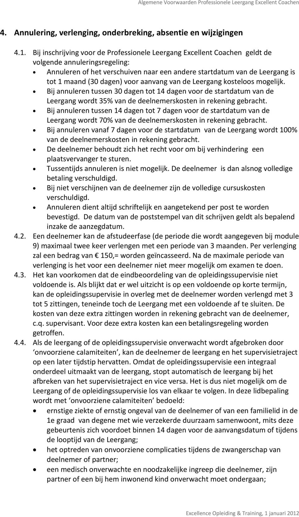 dagen) voor aanvang van de Leergang kosteloos mogelijk. Bij annuleren tussen 30 dagen tot 14 dagen voor de startdatum van de Leergang wordt 35% van de deelnemerskosten in rekening gebracht.