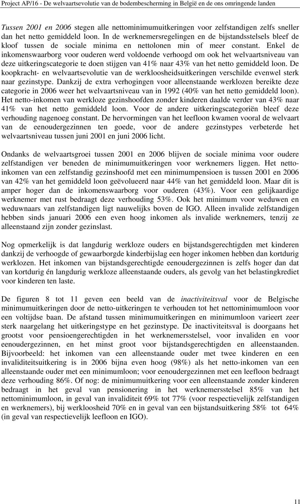 Enkel de inkomenswaarborg voor ouderen werd voldoende verhoogd om ook het welvaartsniveau van deze uitkeringscategorie te doen stijgen van 41% naar 43% van het netto gemiddeld loon.