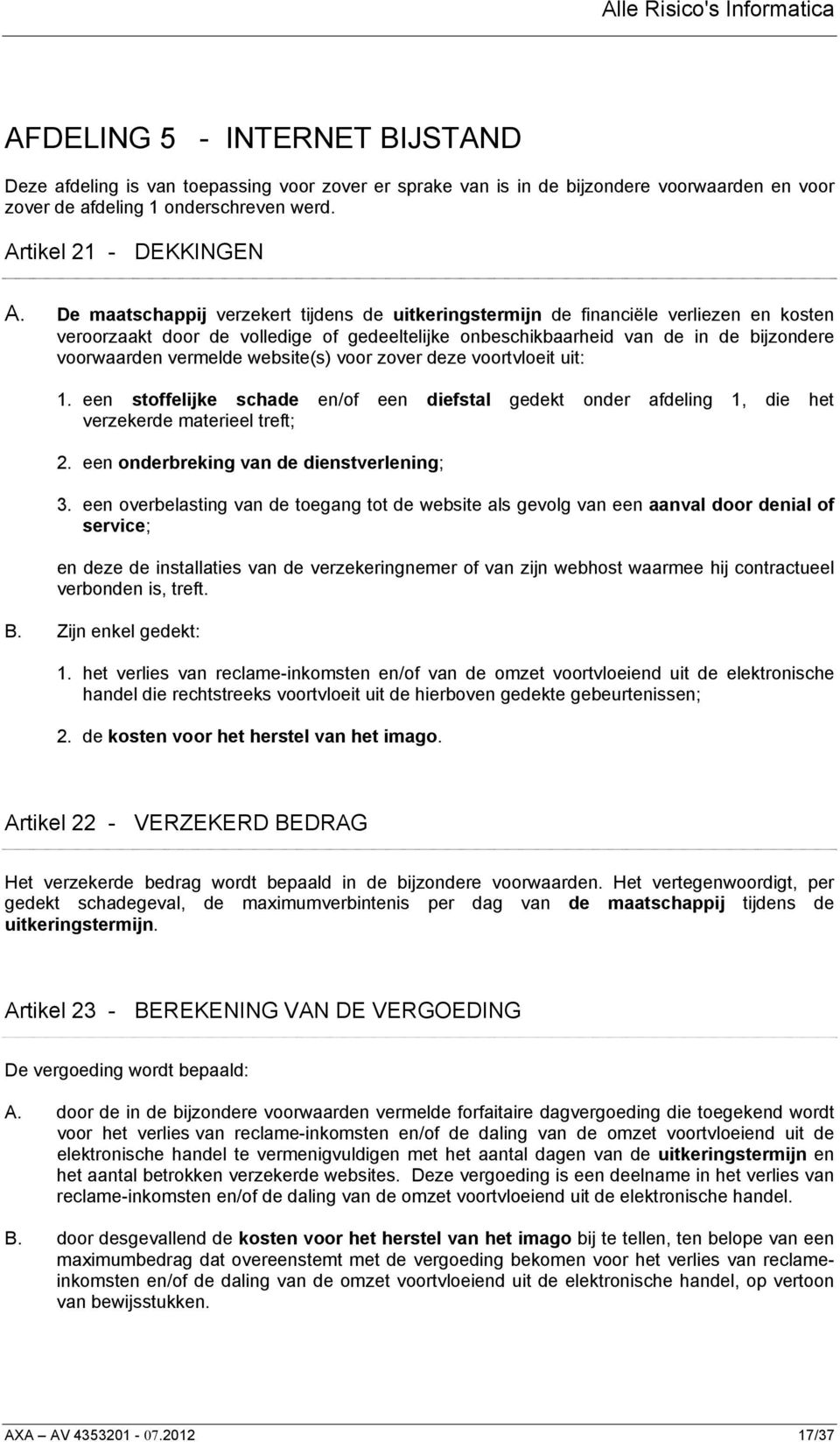 website(s) voor zover deze voortvloeit uit: 1. een stoffelijke schade en/of een diefstal gedekt onder afdeling 1, die het verzekerde materieel treft; 2. een onderbreking van de dienstverlening; 3.