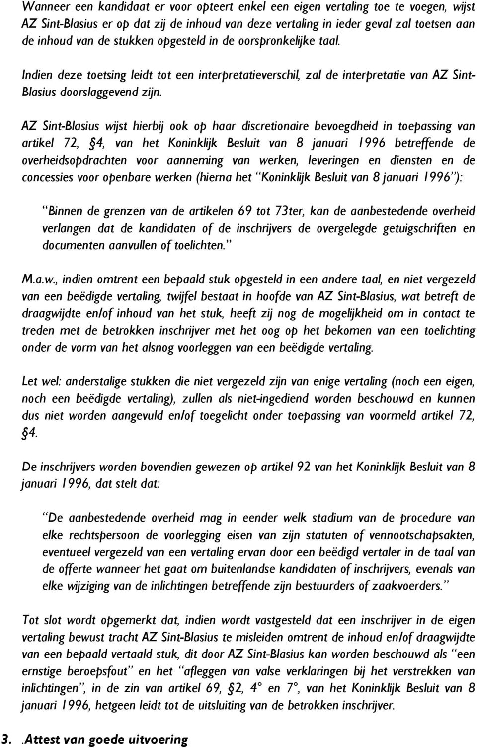 AZ Sint-Blasius wijst hierbij ook op haar discretionaire bevoegdheid in toepassing van artikel 72, 4, van het Koninklijk Besluit van 8 januari 1996 betreffende de overheidsopdrachten voor aanneming