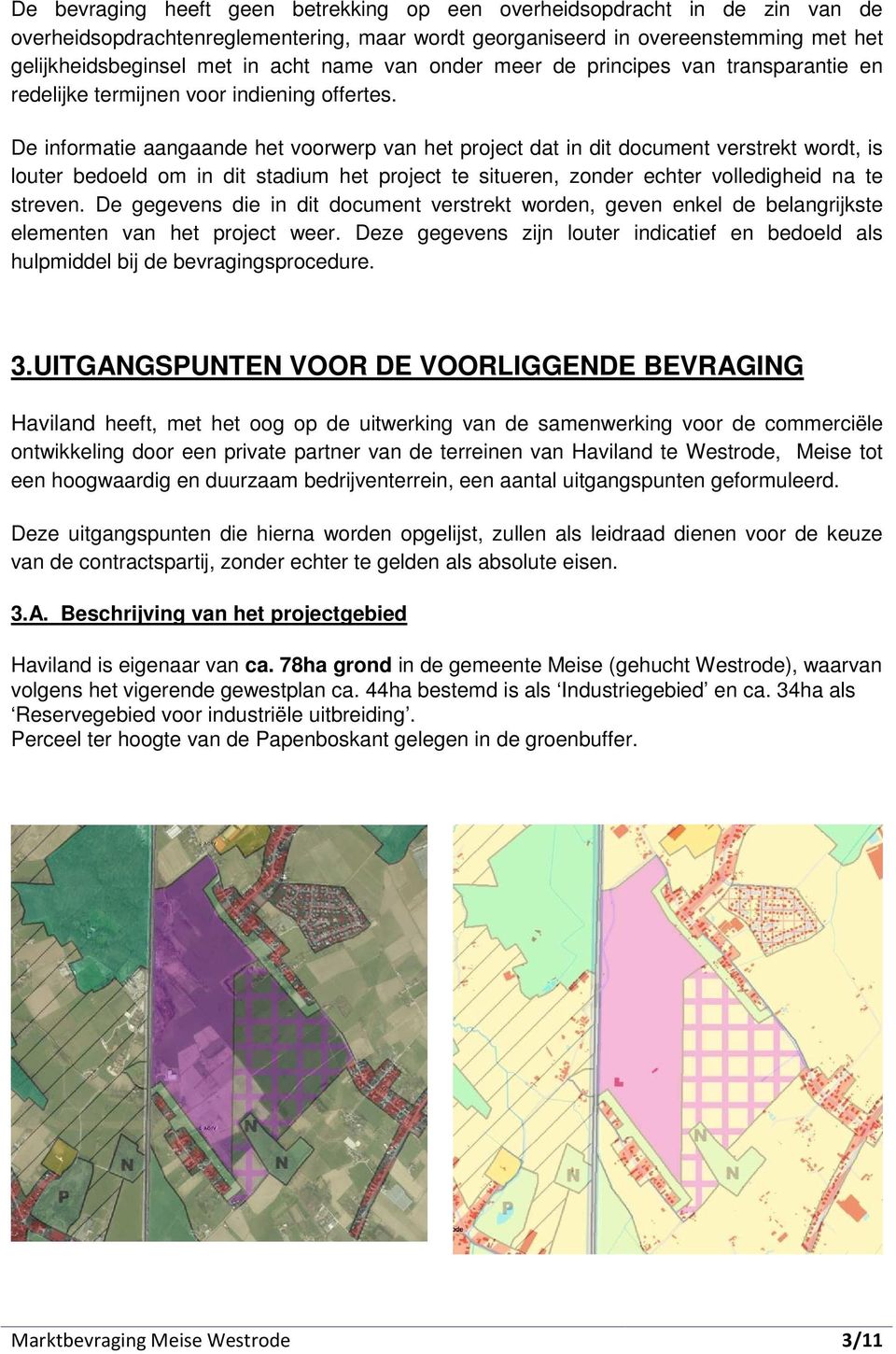 De informatie aangaande het voorwerp van het project dat in dit document verstrekt wordt, is louter bedoeld om in dit stadium het project te situeren, zonder echter volledigheid na te streven.