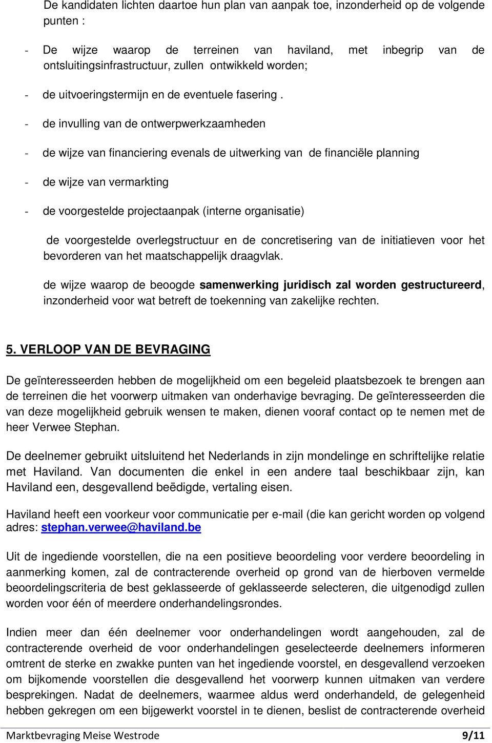 - de invulling van de ontwerpwerkzaamheden - de wijze van financiering evenals de uitwerking van de financiële planning - de wijze van vermarkting - de voorgestelde projectaanpak (interne