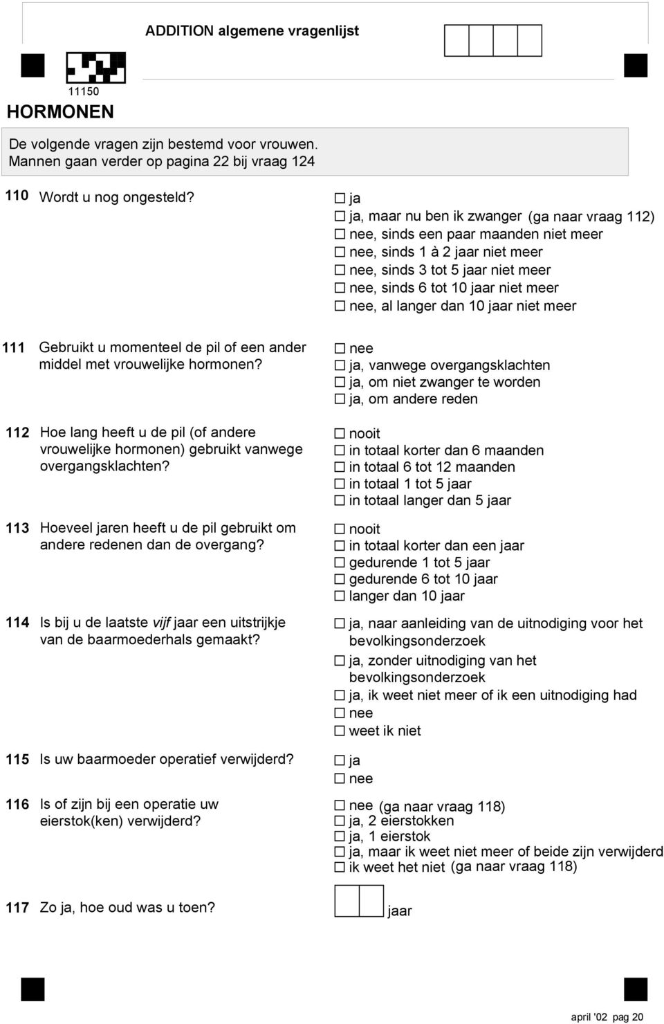 een ner miel met vrouwelijke hormonen? 112 Hoe lng heeft u e pil (of nere vrouwelijke hormonen) geruikt vnwege overgngsklhten? 113 Hoeveel ren heeft u e pil geruikt om nere reenen n e overgng?